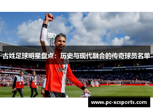 古姓足球明星盘点:历史与现代融合的传奇球员名单 古姓足球明星盘点:历史与现代融合的传奇球员名单