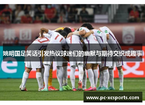 姚明国足笑话引发热议球迷们的幽默与期待交织成趣事