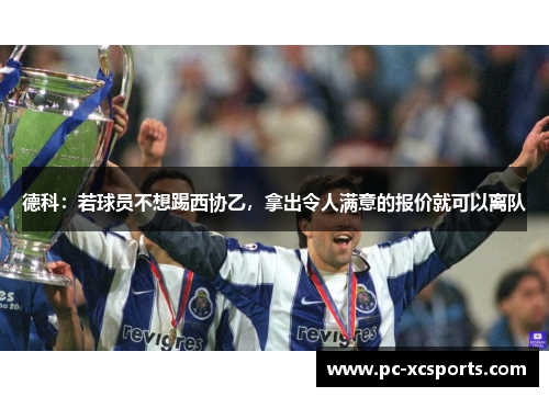 德科：若球员不想踢西协乙，拿出令人满意的报价就可以离队