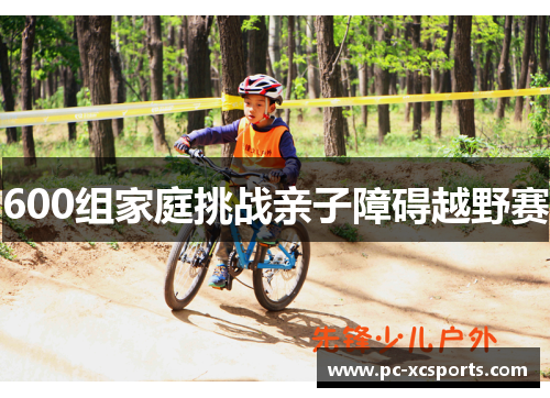 600组家庭挑战亲子障碍越野赛 600组家庭挑战亲子障碍越野赛