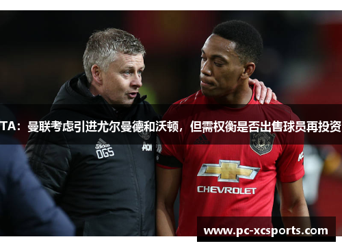 TA:曼联考虑引进尤尔曼德和沃顿,但需权衡是否出售球员再投资 TA:曼联考虑引进尤尔曼德和沃顿,但需权衡是否出售球员再投资